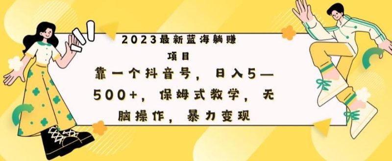 最新躺赚项目,靠一个抖音号,日入500+,保姆式教学,无脑操作,暴力变现-一个公司创业项目 - 淘金吧