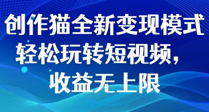 创作猫全新变现模式，轻松玩转短视频，收益无上限-一个公司创业项目 - 淘金吧