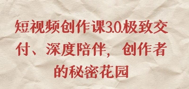短视频创作课3.0.极致交付、深度陪伴,创作者的秘密花园-一个公司创业项目 - 淘金吧