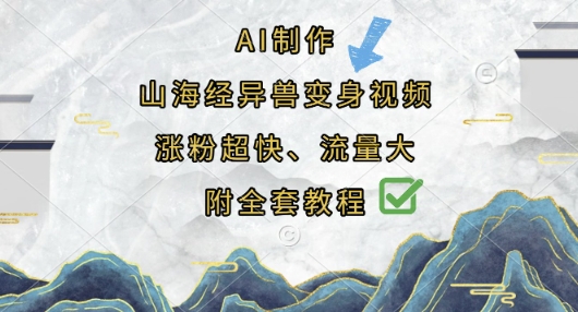 AI制作山海经异兽变身视频,涨粉超快,流量大,附全套教程-一个公司创业项目 - 淘金吧