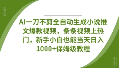 AI一刀不剪全自动生成小说推文爆款视频,条条视频上热门,新手小白也能当天日入数张-一个公司创业项目 - 淘金吧