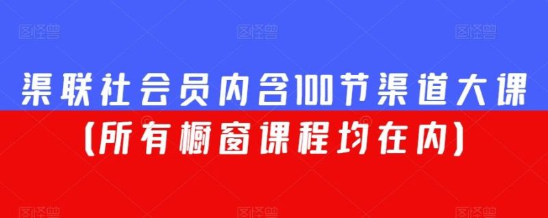 渠联社会员内含100节渠道大课(所有橱窗课程均在内)-一个公司创业项目 - 淘金吧