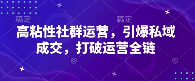 高粘性社群运营，引爆私域成交，打破运营全链-一个公司创业项目 - 淘金吧