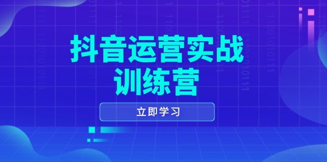 抖音运营实战训练营,0-1打造短视频爆款,涵盖拍摄剪辑、运营推广等全过程-一个公司创业项目 - 淘金吧