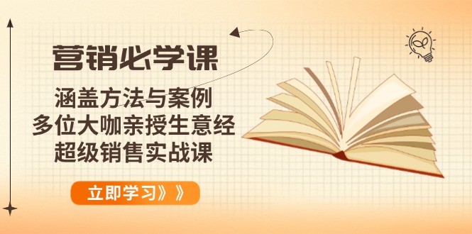 营销必学课:涵盖方法与案例、多位大咖亲授生意经,超级销售实战课-一个公司创业项目 - 淘金吧