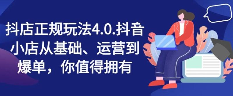 抖店正规玩法4.0,抖音小店从基础、运营到爆单,你值得拥有-一个公司创业项目 - 淘金吧