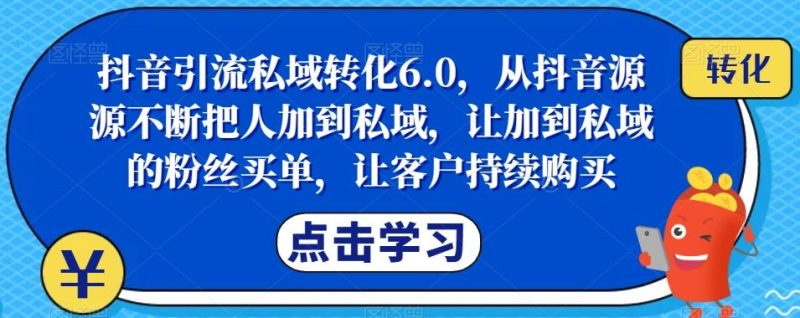 抖音引流私域转化6.0,从抖音源源不断把人加到私域,让加到私域的粉丝买单,让客户持续购买-一个公司创业项目 - 淘金吧