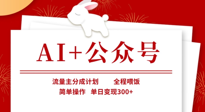 AI+公众号,流量主分成计划,全程喂饭,简单操作,单日变现3张+【揭秘】-一个公司创业项目 - 淘金吧