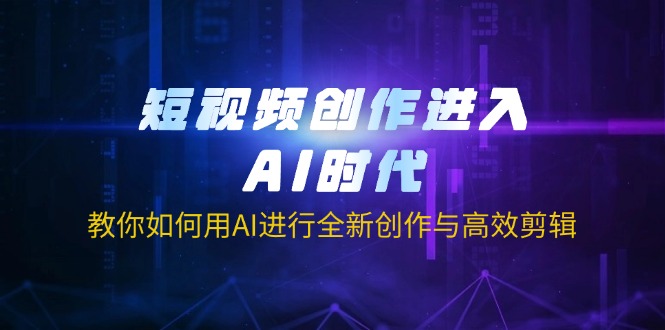 短视频创作进入AI时代,教你如何用AI进行全新创作与高效剪辑-一个公司创业项目 - 淘金吧