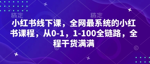 小红书线下课,全网最系统的小红书课程,从0-1,1-100全链路,全程干货满满-一个公司创业项目 - 淘金吧