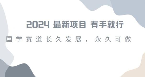 2024超火国学项目，小白速学，月入过万，过个好年【揭秘】-一个公司创业项目 - 淘金吧