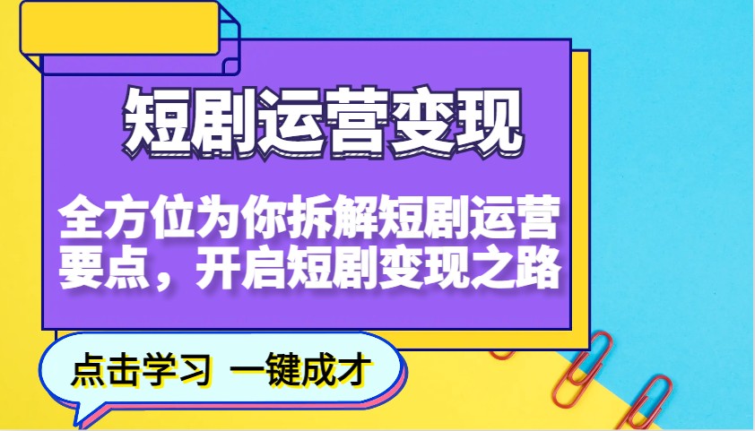 图片[1]-短剧运营变现，全方位为你拆解短剧运营要点，开启短剧变现之路-云创网