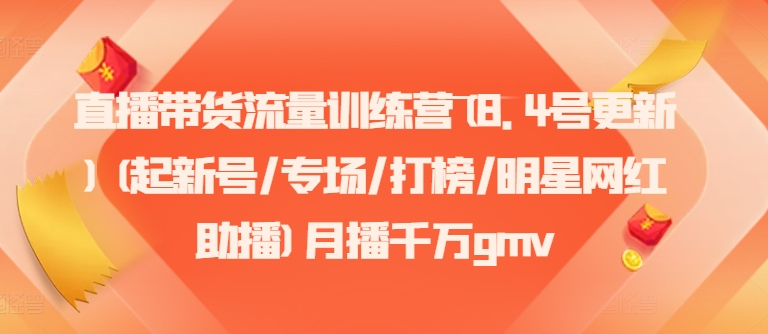 直播带货流量训练营(8.4号更新)(起新号/专场/打榜/明星网红助播)月播千万gmv-一个公司创业项目 - 淘金吧
