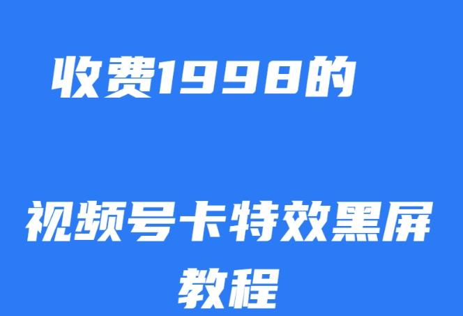 外面收费1998的视频号卡特效黑屏玩法，条条原创，轻松热门【揭秘】-一个公司创业项目 - 淘金吧