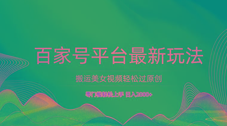 百家号平台搬运美女视频轻松过原创最新玩法,零门槛轻松上手,日入2000+ 可批量-一个公司创业项目 - 淘金吧