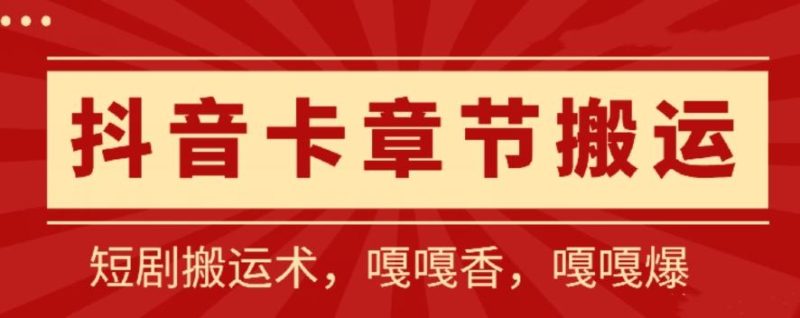 抖音卡章节搬运：短剧搬运术，百分百过抖，一比一搬运，只能安卓【揭秘】-一个公司创业项目 - 淘金吧