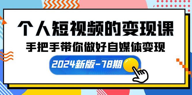(10079期)个人短视频的变现课【2024新版-78期】手把手带你做好自媒体变现(61节课)-一个公司创业项目 - 淘金吧
