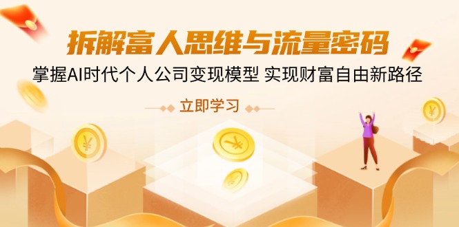 拆解富人思维与流量密码,掌握AI时代个人公司变现模型 实现财富自由新路径-一个公司创业项目 - 淘金吧