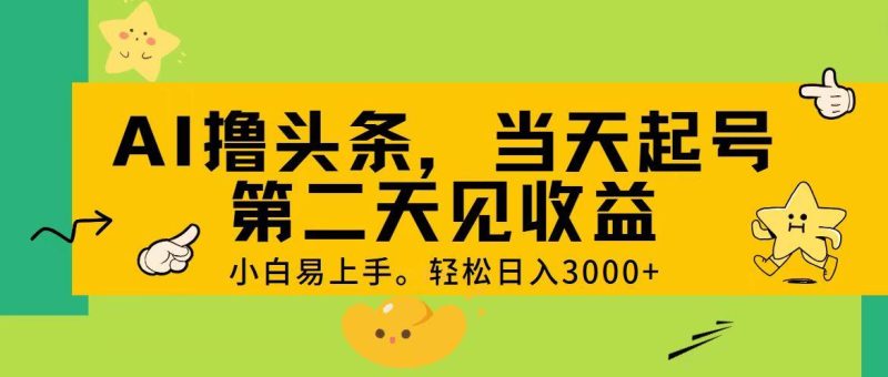 AI撸头条，轻松日入3000+，当天起号，第二天见收益。-一人公司创业项目 - 淘金吧