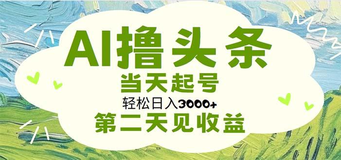 AI撸头条，轻松日入3000+无脑操作，当天起号，第二天见收益-一个公司创业项目 - 淘金吧