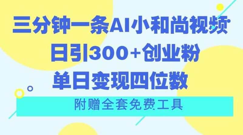 三分钟一条AI小和尚视频 ,日引300+创业粉。单日变现四位数 ,附赠全套免费工具-一个公司创业项目 - 淘金吧