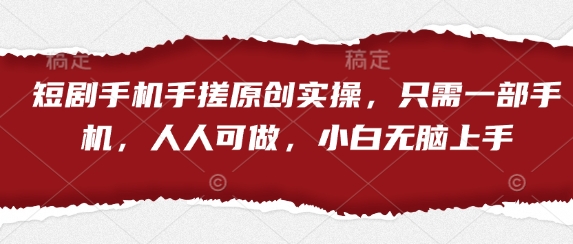 短剧手机手搓原创实操，只需一部手机，人人可做，小白无脑上手-一个公司创业项目 - 淘金吧