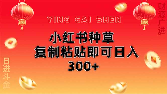 小红书种草无脑操作复制粘贴即可日入300+-一个公司创业项目 - 淘金吧