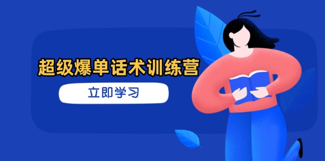 超级爆单话术训练营,掌握高效销售技巧,轻松实现订单爆发-一个公司创业项目 - 淘金吧