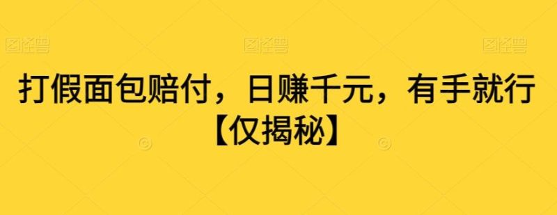 打假面包赔付，日赚千元，有手就行【仅揭秘】-淘金吧副业资源站
