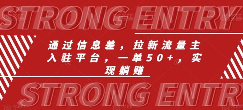 通过信息差,拉新流量主入驻平台,一单50+,实现躺赚-一人公司创业项目 - 淘金吧