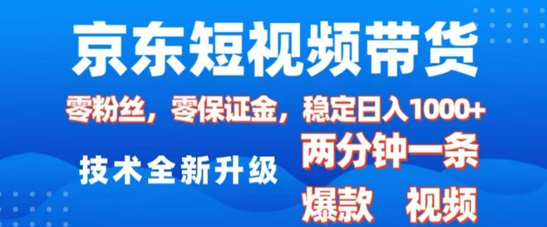 京东短视频带货，2025火爆项目，0粉丝，0保证金，操作简单，2分钟一条原创视频，日入1k【揭秘】-一个公司创业项目 - 淘金吧