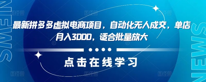 最新拼多多虚拟电商项目，自动化无人成交，单店月入3000，适合批量放大-淘金吧副业资源站