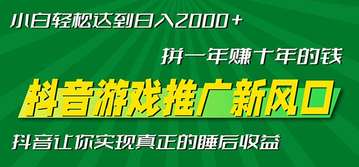 新风口抖音游戏推广—拼一年赚十年的钱，小白每天一小时轻松日入2000＋-一人公司创业项目 - 淘金吧