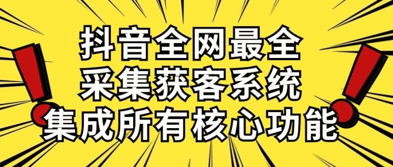 抖音全网最全采集获客系统，集成所有核心功能，日引500+-一人公司创业项目 - 淘金吧