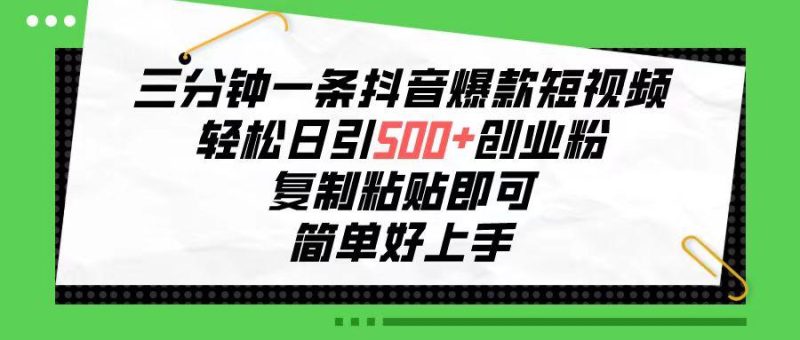三分钟一条抖音爆款短视频，轻松日引500+创业粉，复制粘贴即可，简单好…-一人公司创业项目 - 淘金吧