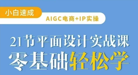 AIGC电商必备实操21节平面设计实战课,教你玩转AI-一人公司创业项目 - 淘金吧