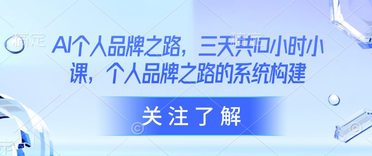 AI个人品牌之路，​三天共10小时小课，个人品牌之路的系统构建-一个公司创业项目 - 淘金吧