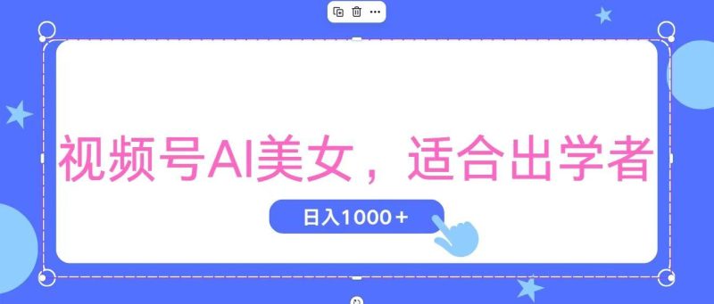 视频号AI美女，当天观察收益的增长，适合初学者，无脑操作，轻松实现日…-一个公司创业项目 - 淘金吧