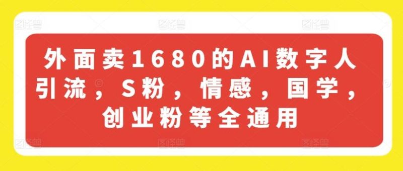 外面卖1680的AI数字人引流，S粉，情感，国学，创业粉等全通用-一个公司创业项目 - 淘金吧