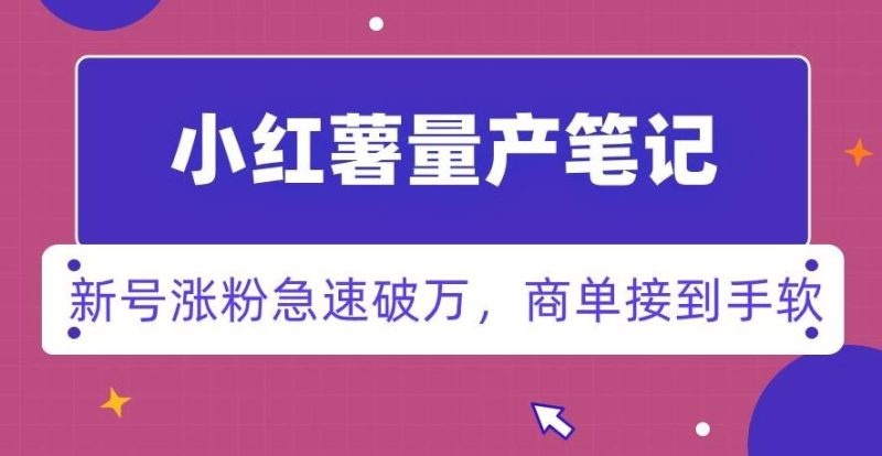 小红书量产笔记,一分种一条笔记,新号涨粉急速破万,新黑马赛道,商单接到手软【揭秘】-一个公司创业项目 - 淘金吧
