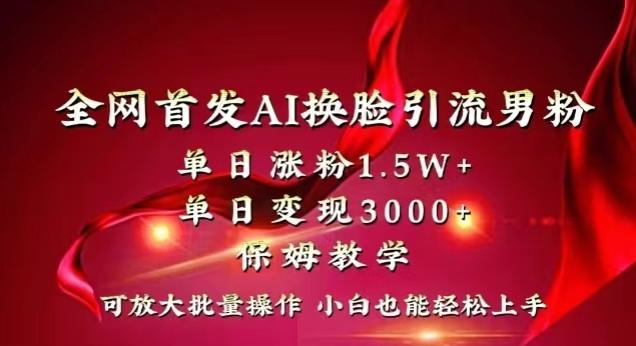 全网首发Ai换脸引流男粉，单日涨粉1.5w+，单日变现3000+，小白也能轻松上手拿结果【揭秘】-一个公司创业项目 - 淘金吧