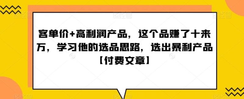 ‮单客‬价+高利润产品，这个品‮了赚‬十来万，‮习学‬他‮选的‬品思路，‮出选‬暴‮产利‬品【付费文章】-一个公司创业项目 - 淘金吧