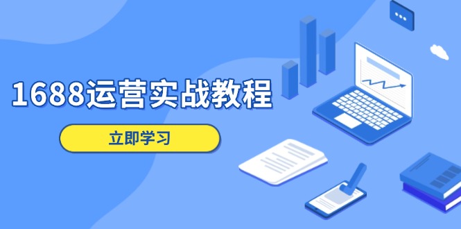 1688运营实战教程:店铺定位/商品管理/爆款打造/数字营销/客户服务等-一个公司创业项目 - 淘金吧