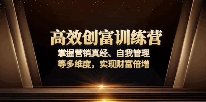 高效创富训练营:掌握营销真经、自我管理等多维度,实现财富倍增-一个公司创业项目 - 淘金吧