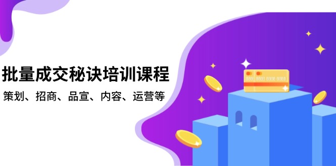 批量成交秘诀培训课程，策划、招商、品宣、内容、运营等-一个公司创业项目 - 淘金吧