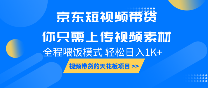 京东短视频带货， 你只需上传视频素材轻松日入1000+， 小白宝妈轻松上手-一个公司创业项目 - 淘金吧