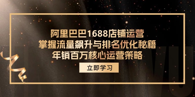 阿里巴巴1688店铺运营,掌握流量飙升与排名优化秘籍 年销百万核心运营策略-一个公司创业项目 - 淘金吧