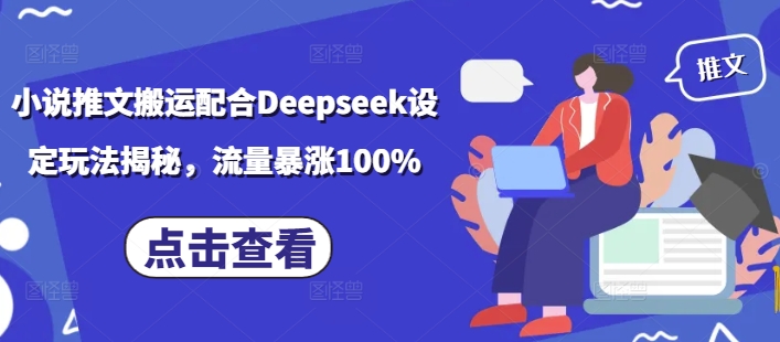 小说推文搬运配合Deepseek设定玩法揭秘,流量暴涨100%-一个公司创业项目 - 淘金吧