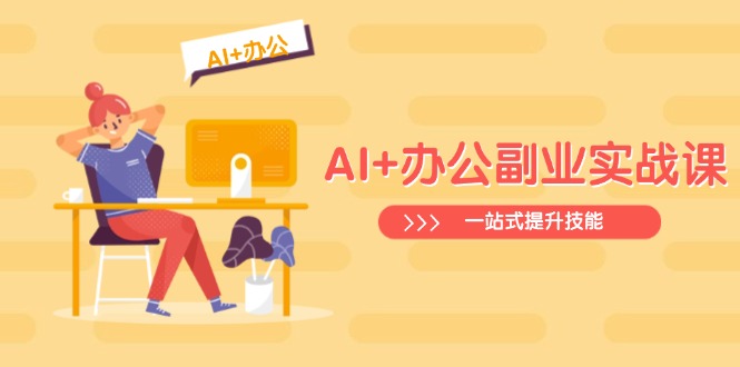 AI+办公副业实战课：从Excel到PPT，从行业分析到视频制作，一站式提升技能-一个公司创业项目 - 淘金吧