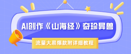 AI创作《山海经》奇珍异兽,超现实画风,流量大易爆款,附详细教程-一个公司创业项目 - 淘金吧